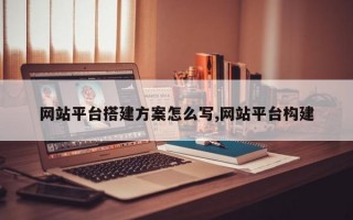 网站平台搭建方案怎么写,网站平台构建