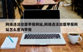 网络违法犯罪举报网站,网络违法犯罪举报网站怎么查询举报