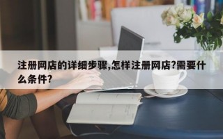 注册网店的详细步骤,怎样注册网店?需要什么条件?