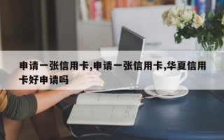 申请一张信用卡,申请一张信用卡,华夏信用卡好申请吗