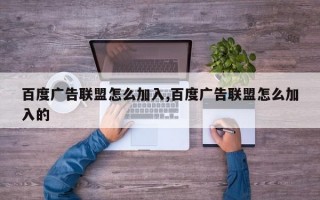 百度广告联盟怎么加入,百度广告联盟怎么加入的