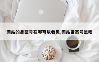 网站的备案号在哪可以看见,网站备案号是啥