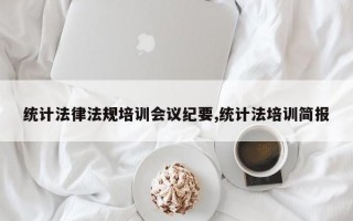 统计法律法规培训会议纪要,统计法培训简报