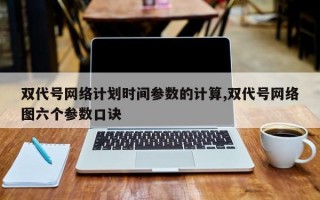 双代号网络计划时间参数的计算,双代号网络图六个参数口诀