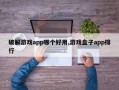 破解游戏app哪个好用,游戏盒子app排行