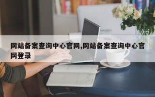 网站备案查询中心官网,网站备案查询中心官网登录