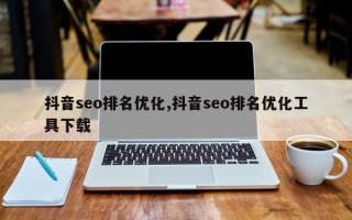 抖音seo排名优化,抖音seo排名优化工具下载