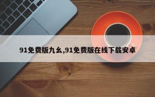 91免费版九幺,91免费版在线下载安卓