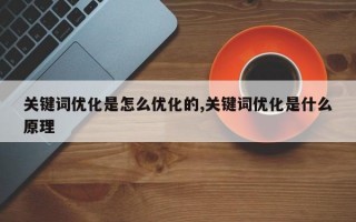 关键词优化是怎么优化的,关键词优化是什么原理