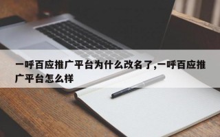 一呼百应推广平台为什么改名了,一呼百应推广平台怎么样