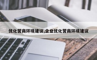 优化营商环境建议,企业优化营商环境建议