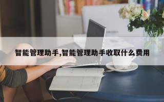 智能管理助手,智能管理助手收取什么费用