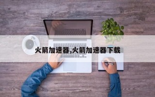 火箭加速器,火箭加速器下载