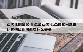 凸优化的定义,什么是凸优化,凸优化问题相比其他优化问题有什么好处