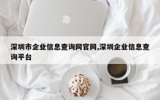 深圳市企业信息查询网官网,深圳企业信息查询平台