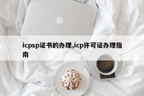icpsp证书的办理,icp许可证办理指南-第1张图片