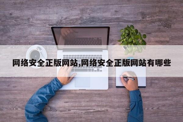 网络安全正版网站,网络安全正版网站有哪些-第1张图片