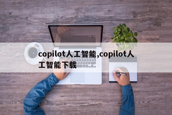 copilot人工智能,copilot人工智能下载-第1张图片