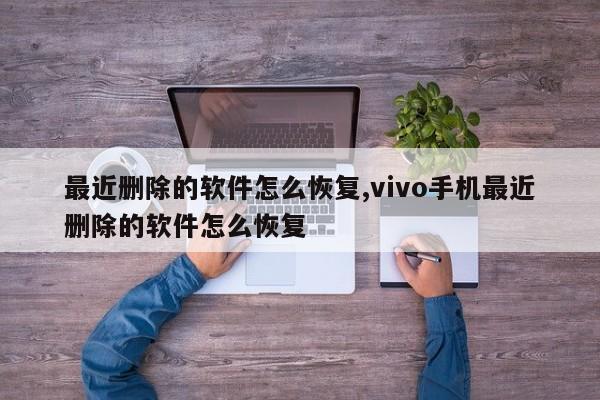 最近删除的软件怎么恢复,vivo手机最近删除的软件怎么恢复-第1张图片