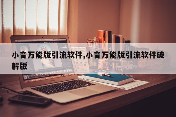 小音万能版引流软件,小音万能版引流软件破解版-第1张图片