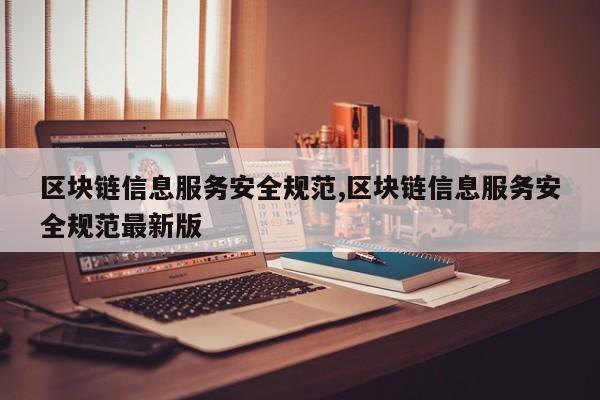 区块链信息服务安全规范,区块链信息服务安全规范最新版-第1张图片
