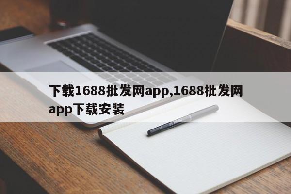 下载1688批发网app,1688批发网app下载安装-第1张图片