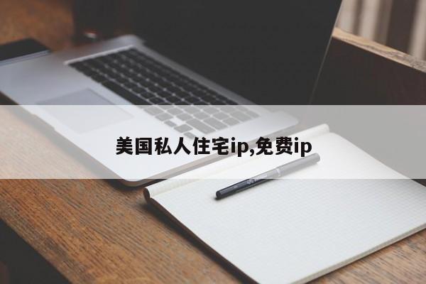 美国私人住宅ip,免费ip-第1张图片