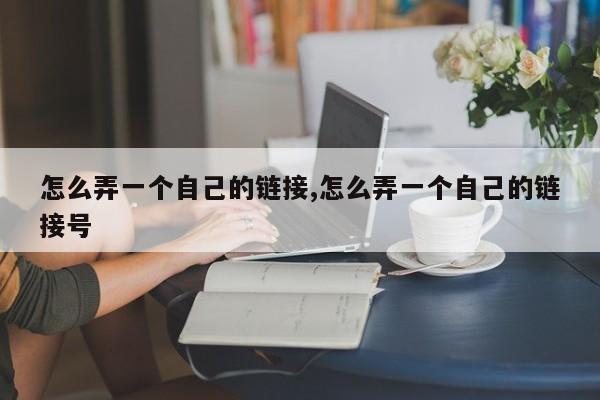 怎么弄一个自己的链接,怎么弄一个自己的链接号-第1张图片