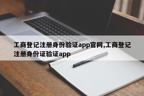工商登记注册身份验证app官网,工商登记注册身份证验证app-第1张图片