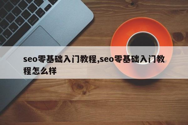 seo零基础入门教程,seo零基础入门教程怎么样-第1张图片