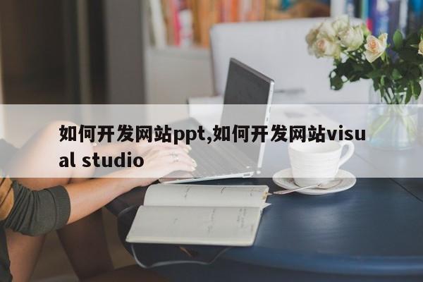 如何开发网站ppt,如何开发网站visual studio-第1张图片