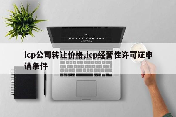 icp公司转让价格,icp经营性许可证申请条件-第1张图片