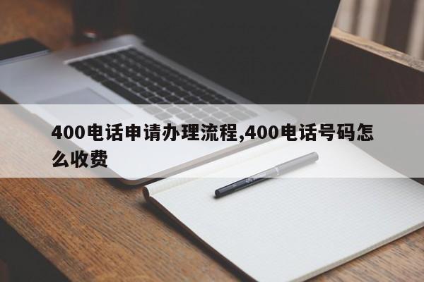 400电话申请办理流程,400电话号码怎么收费-第1张图片