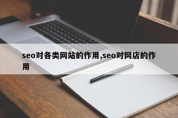seo对各类网站的作用,seo对网店的作用-第1张图片